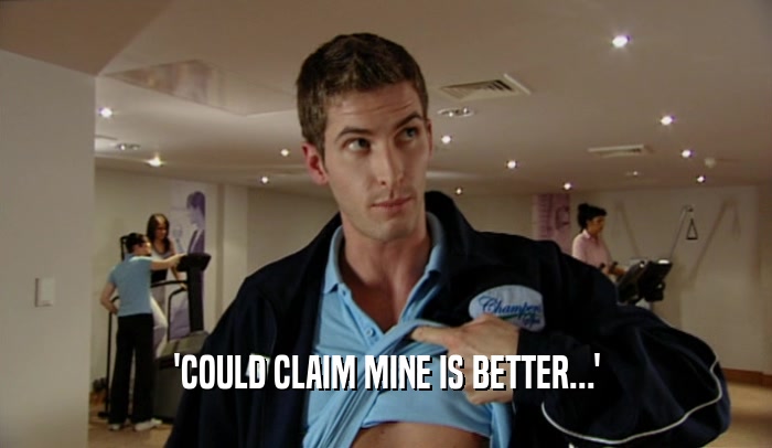 'COULD CLAIM MINE IS BETTER...'  
