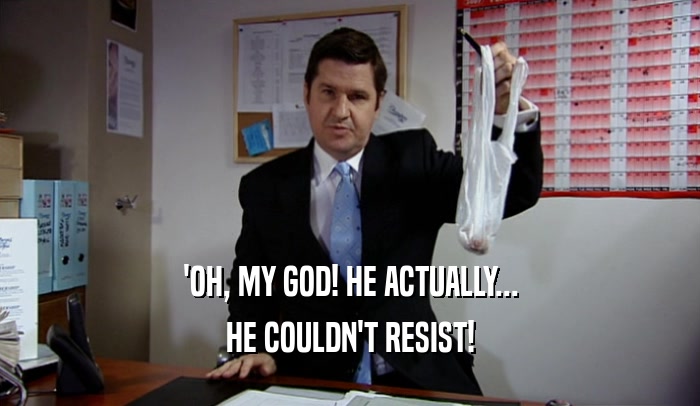 'OH, MY GOD! HE ACTUALLY... HE COULDN'T RESIST! 