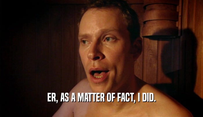 ER, AS A MATTER OF FACT, I DID.  