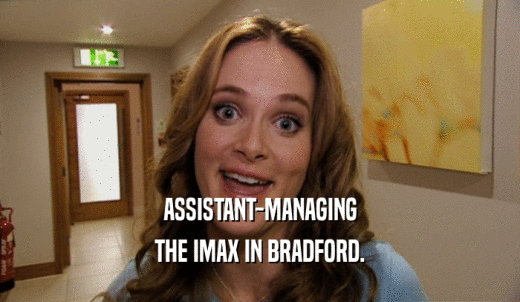 ASSISTANT-MANAGING THE IMAX IN BRADFORD. 