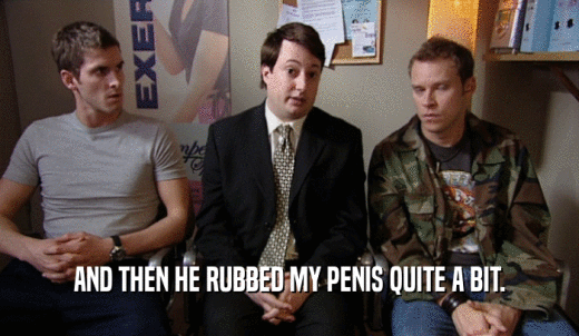AND THEN HE RUBBED MY PENIS QUITE A BIT.  