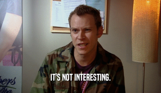 IT'S NOT INTERESTING.  