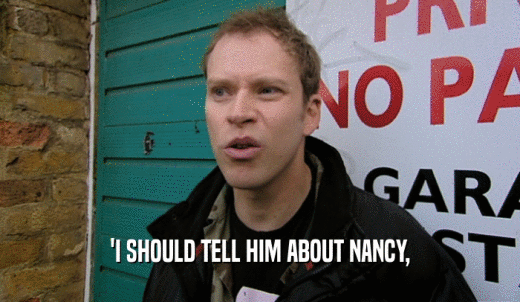 'I SHOULD TELL HIM ABOUT NANCY,  