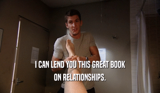 I CAN LEND YOU THIS GREAT BOOK ON RELATIONSHIPS. 