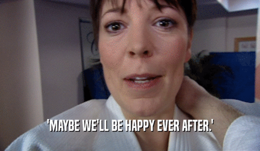 'MAYBE WE'LL BE HAPPY EVER AFTER.'  