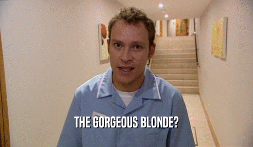 THE GORGEOUS BLONDE?  