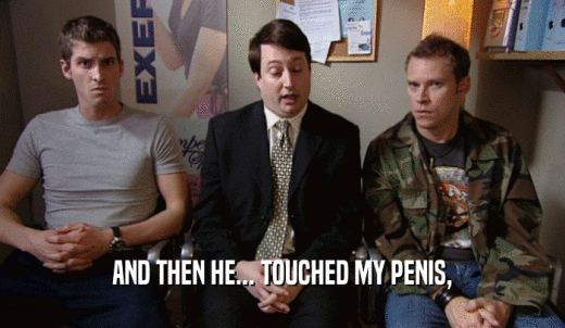 AND THEN HE... TOUCHED MY PENIS,  