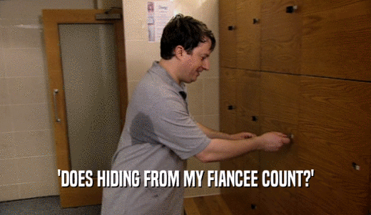 'DOES HIDING FROM MY FIANCEE COUNT?'  