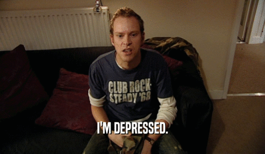 I'M DEPRESSED.  