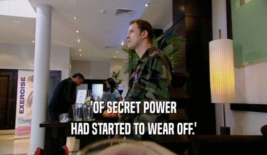 'OF SECRET POWER HAD STARTED TO WEAR OFF.' 