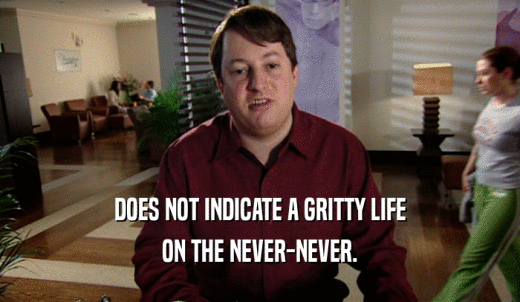 DOES NOT INDICATE A GRITTY LIFE ON THE NEVER-NEVER. 