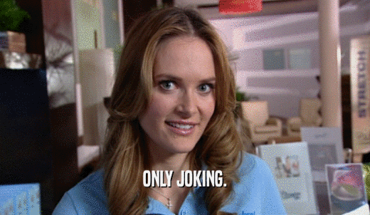 ONLY JOKING.  