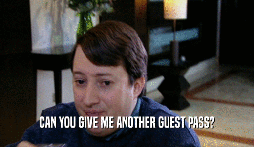 CAN YOU GIVE ME ANOTHER GUEST PASS?  