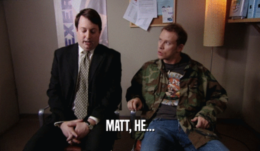 MATT, HE...  