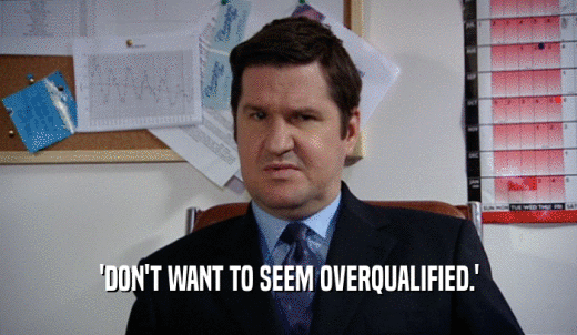 'DON'T WANT TO SEEM OVERQUALIFIED.'  