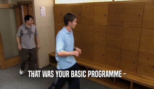 THAT WAS YOUR BASIC PROGRAMME -  