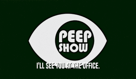 I'LL SEE YOU AT THE OFFICE.  