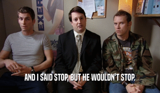 AND I SAID STOP, BUT HE WOULDN'T STOP.  
