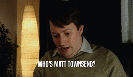 WHO'S MATT TOWNSEND?  