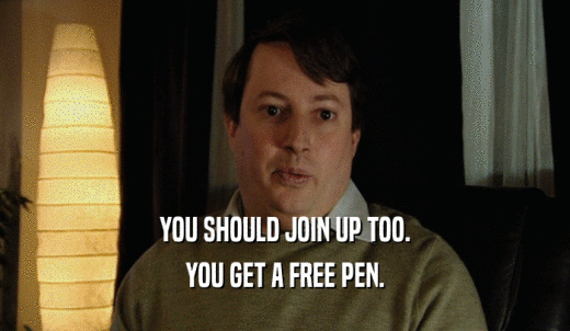 YOU SHOULD JOIN UP TOO. YOU GET A FREE PEN. 