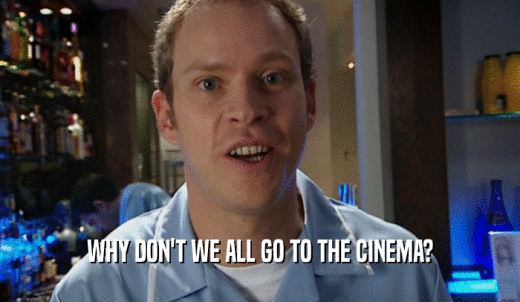 WHY DON'T WE ALL GO TO THE CINEMA?  