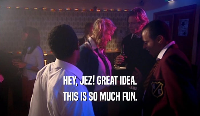 HEY, JEZ! GREAT IDEA. THIS IS SO MUCH FUN. 