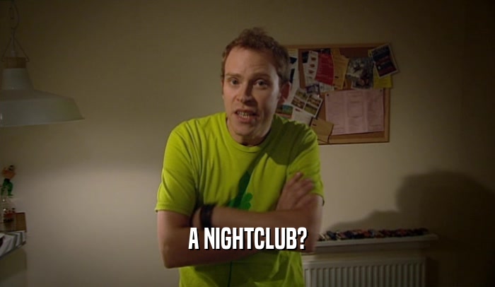 A NIGHTCLUB?  