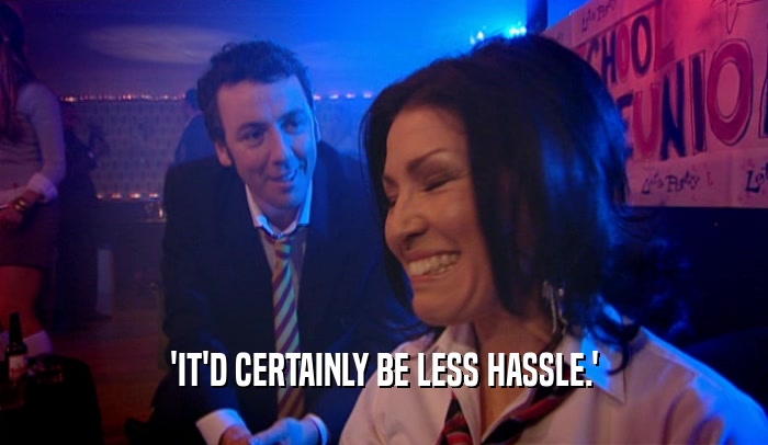 'IT'D CERTAINLY BE LESS HASSLE.'  