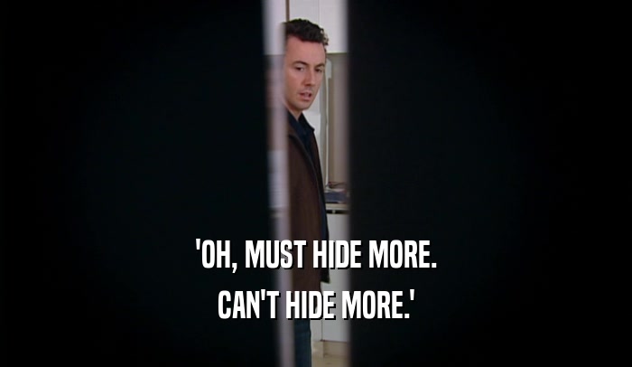 'OH, MUST HIDE MORE. CAN'T HIDE MORE.' 