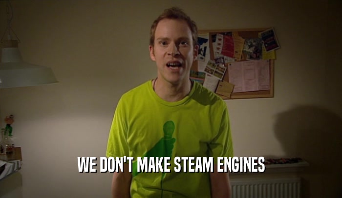 WE DON'T MAKE STEAM ENGINES  