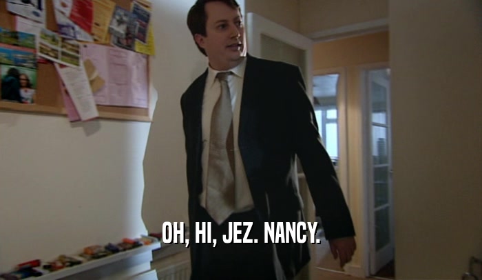 OH, HI, JEZ. NANCY.  