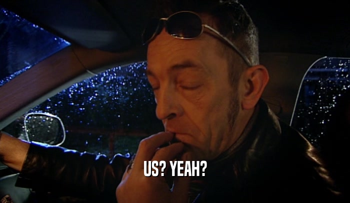 US? YEAH?  