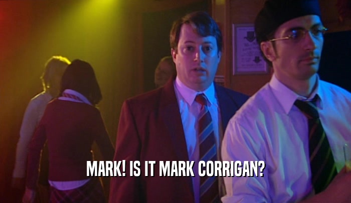 MARK! IS IT MARK CORRIGAN?  