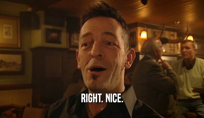 RIGHT. NICE.  