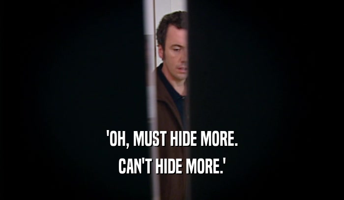 'OH, MUST HIDE MORE. CAN'T HIDE MORE.' 