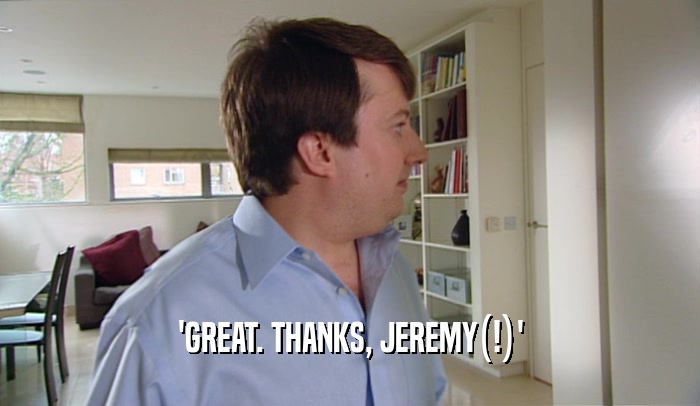 'GREAT. THANKS, JEREMY(!)'  