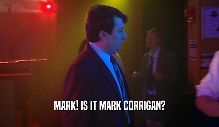 MARK! IS IT MARK CORRIGAN?  