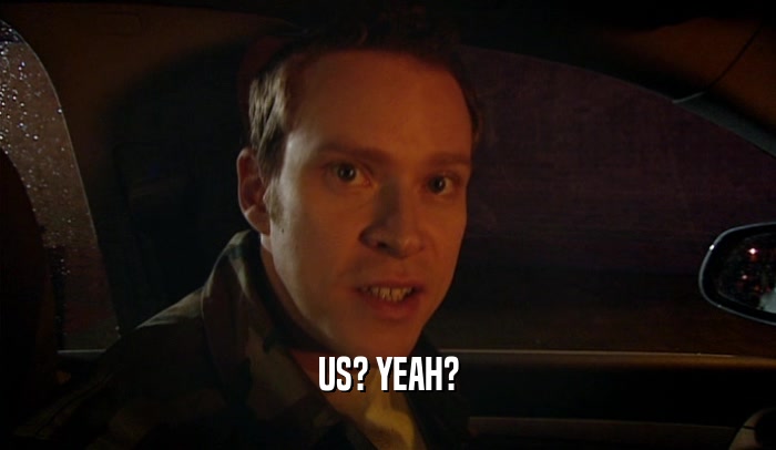 US? YEAH?  