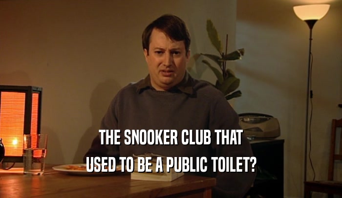THE SNOOKER CLUB THAT
 USED TO BE A PUBLIC TOILET?
 