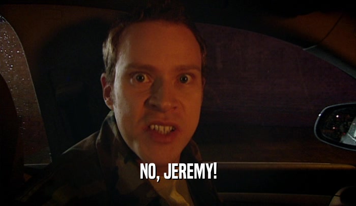 NO, JEREMY!  