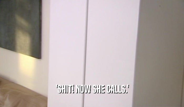 'SHIT! NOW SHE CALLS.'  