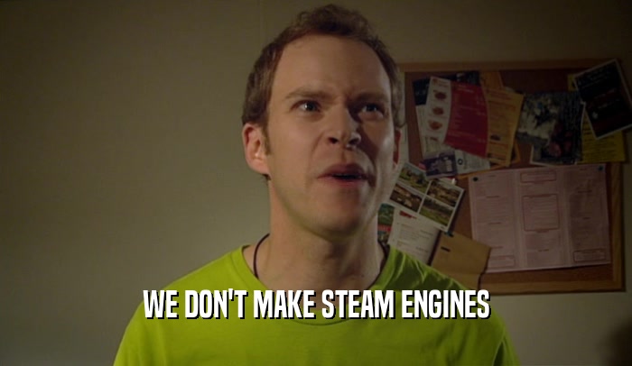 WE DON'T MAKE STEAM ENGINES  