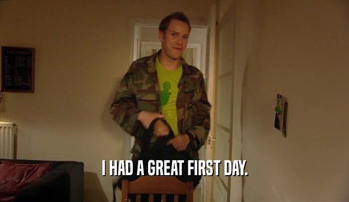 I HAD A GREAT FIRST DAY.  