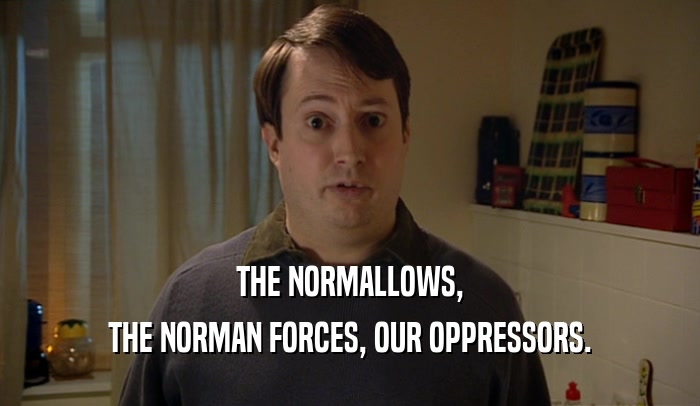 THE NORMALLOWS, THE NORMAN FORCES, OUR OPPRESSORS. 