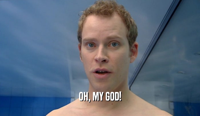 OH, MY GOD!  