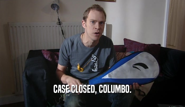 CASE CLOSED, COLUMBO.  