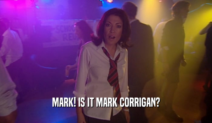 MARK! IS IT MARK CORRIGAN?  