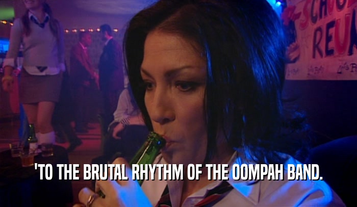 'TO THE BRUTAL RHYTHM OF THE OOMPAH BAND.
  