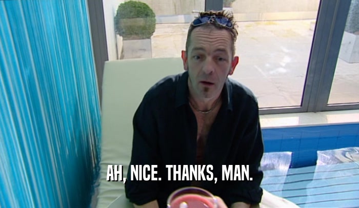 AH, NICE. THANKS, MAN.  