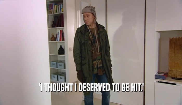 'I THOUGHT I DESERVED TO BE HIT.'  